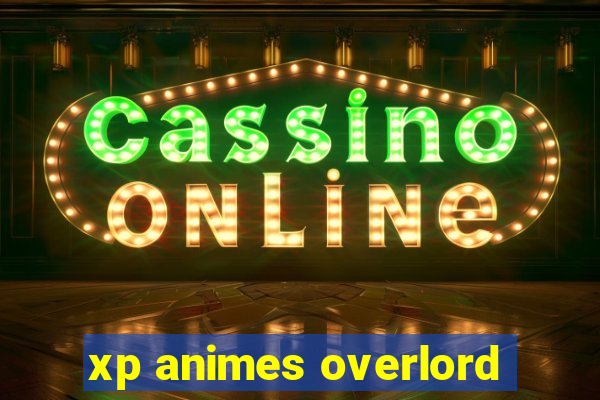 xp animes overlord